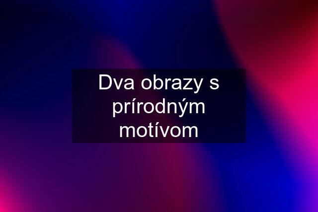 Dva obrazy s prírodným motívom