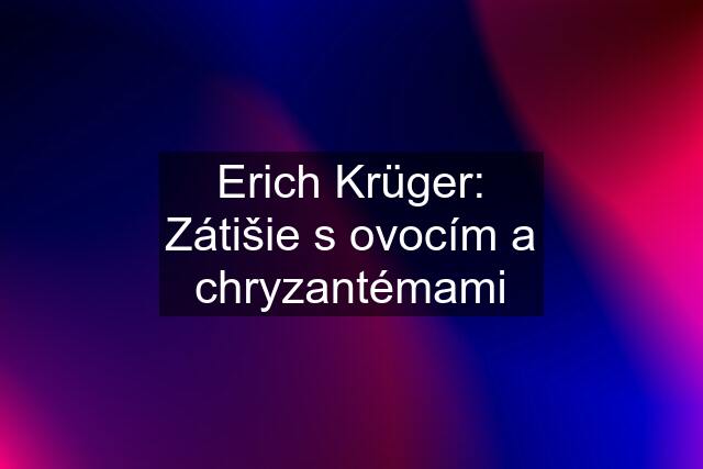 Erich Krüger: Zátišie s ovocím a chryzantémami