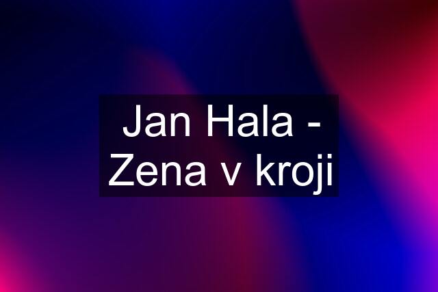 Jan Hala - Zena v kroji