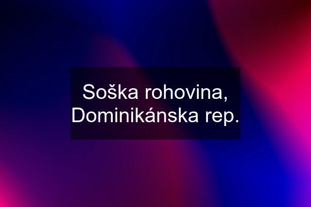 Soška rohovina, Dominikánska rep.