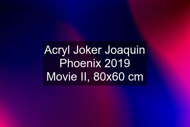 Acryl Joker Joaquin Phoenix 2019 Movie II, 80x60 cm