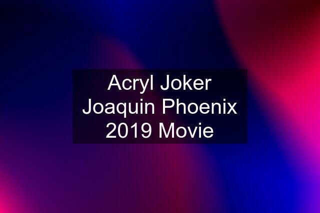 Acryl Joker Joaquin Phoenix 2019 Movie