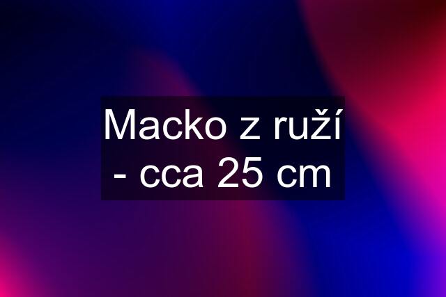 Macko z ruží - cca 25 cm