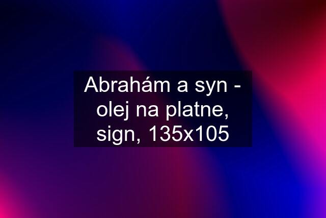 Abrahám a syn - olej na platne, sign, 135x105