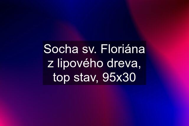 Socha sv. Floriána z lipového dreva, top stav, 95x30