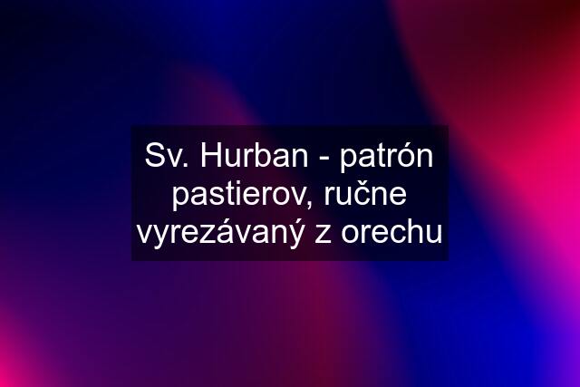 Sv. Hurban - patrón pastierov, ručne vyrezávaný z orechu