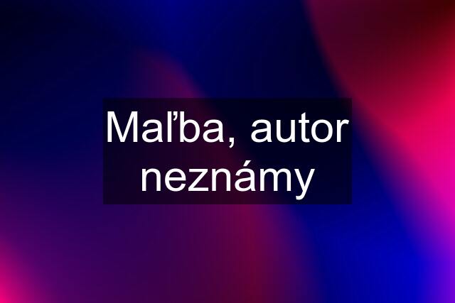 Maľba, autor neznámy