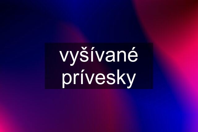 vyšívané prívesky