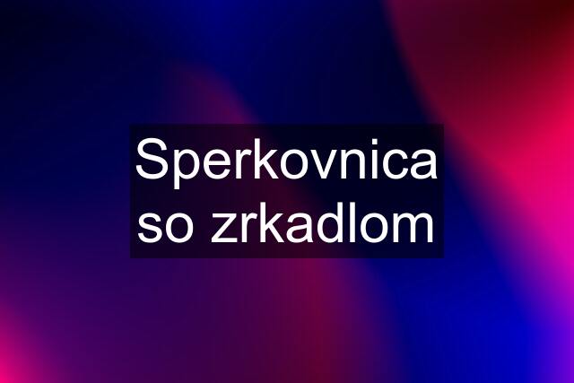 Sperkovnica so zrkadlom