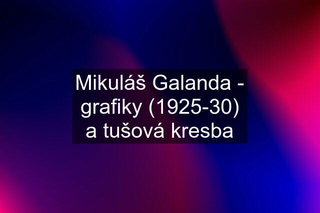 Mikuláš Galanda - grafiky (1925-30) a tušová kresba