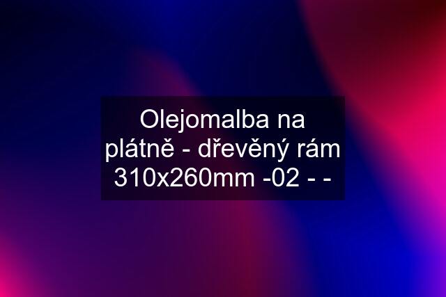 Olejomalba na plátně - dřevěný rám 310x260mm -02 - -