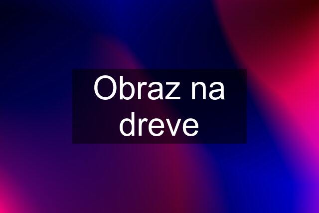 Obraz na dreve