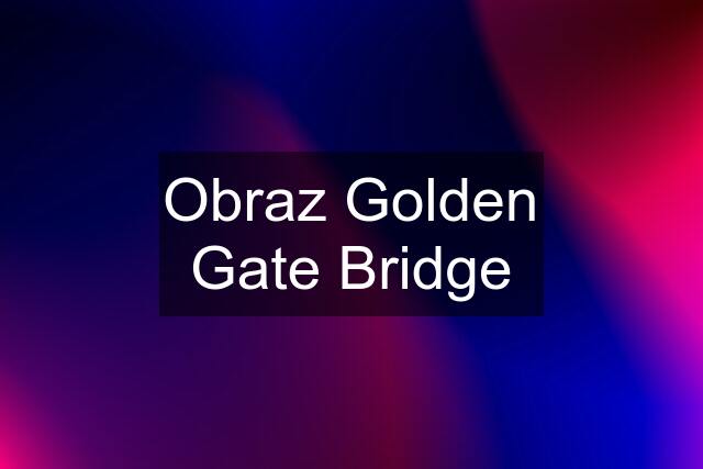 Obraz Golden Gate Bridge