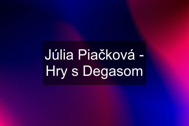 Júlia Piačková - Hry s Degasom