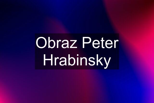 Obraz Peter Hrabinsky