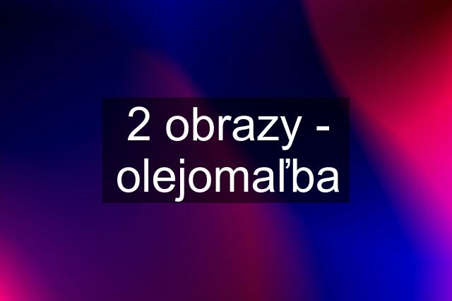 2 obrazy - olejomaľba