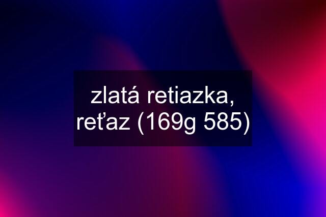 zlatá retiazka, reťaz (169g 585)