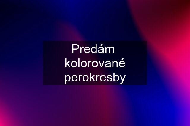 Predám  kolorované perokresby