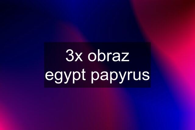 3x obraz egypt papyrus