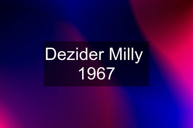 Dezider Milly  1967