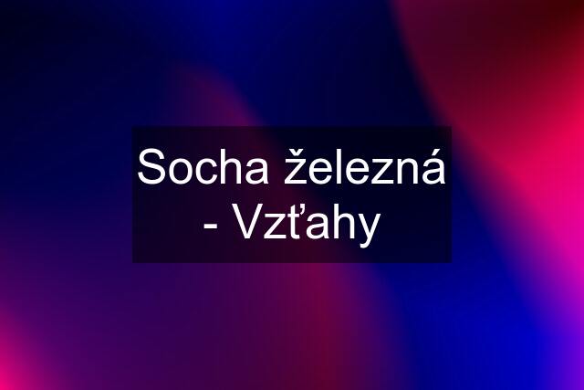 Socha železná - Vzťahy