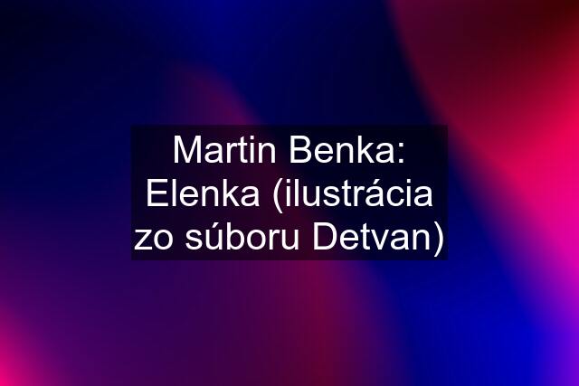 Martin Benka: Elenka (ilustrácia zo súboru Detvan)