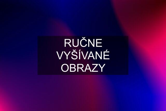 RUČNE VYŠÍVANÉ OBRAZY