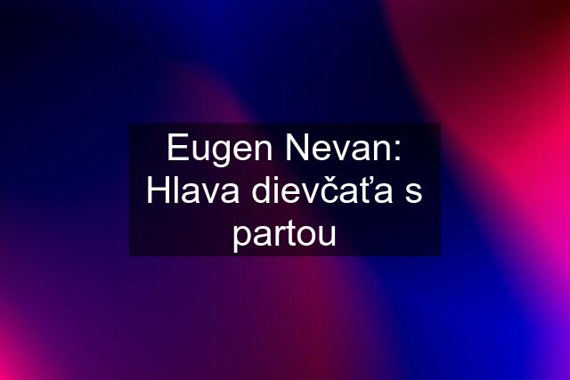 Eugen Nevan: Hlava dievčaťa s partou