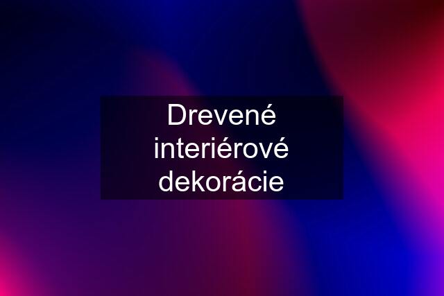 Drevené interiérové dekorácie