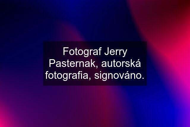 Fotograf Jerry Pasternak, autorská fotografia, signováno.