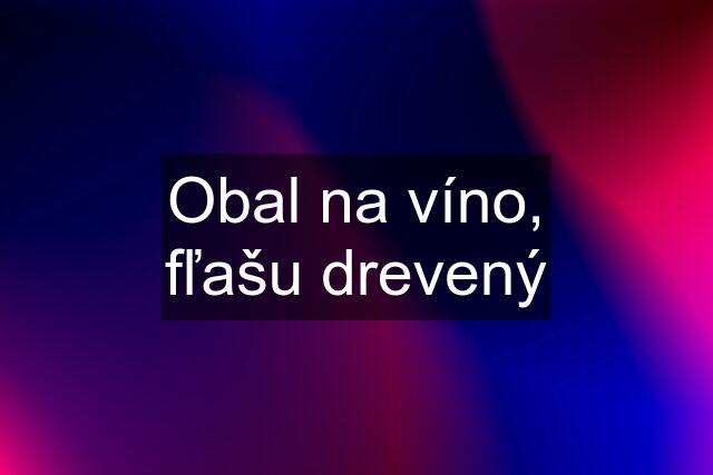 Obal na víno, fľašu drevený