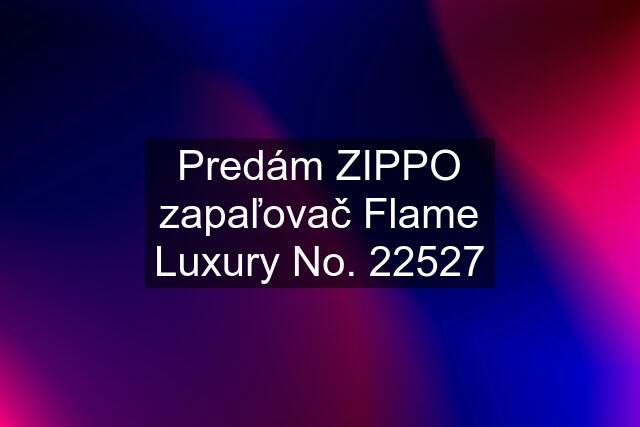 Predám ZIPPO zapaľovač Flame Luxury No. 22527