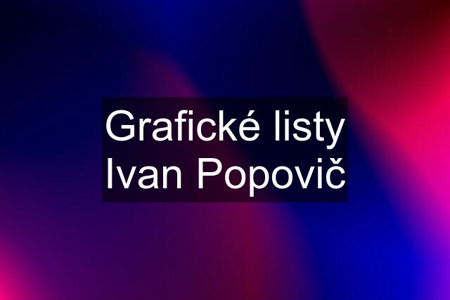 Grafické listy Ivan Popovič