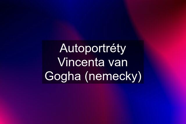 Autoportréty Vincenta van Gogha (nemecky)