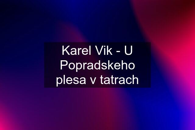 Karel Vik - U Popradskeho plesa v tatrach