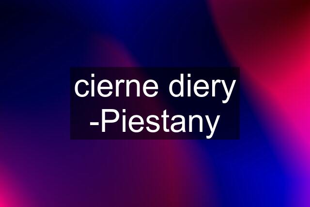 cierne diery -Piestany