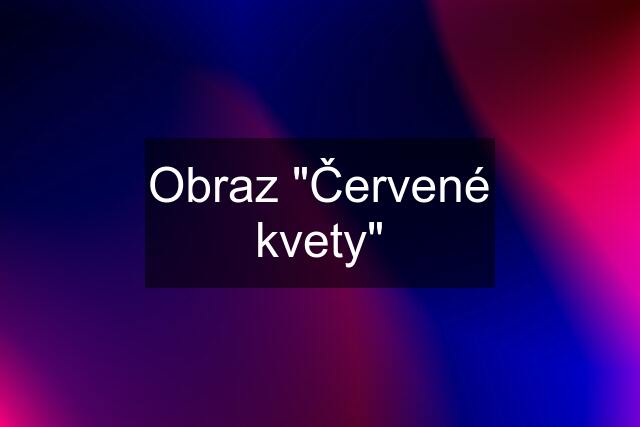 Obraz "Červené kvety"