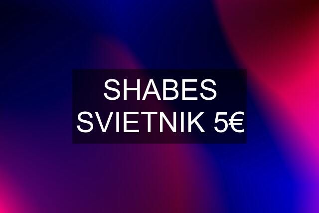 SHABES SVIETNIK 5€