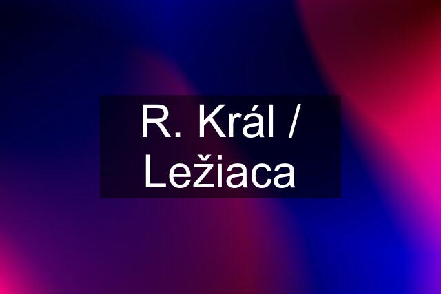 R. Král / Ležiaca