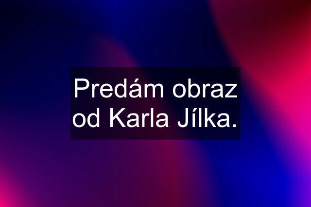 Predám obraz od Karla Jílka.