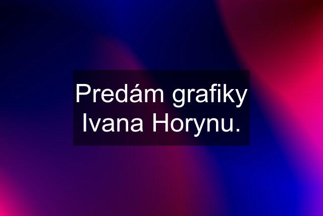 Predám grafiky Ivana Horynu.