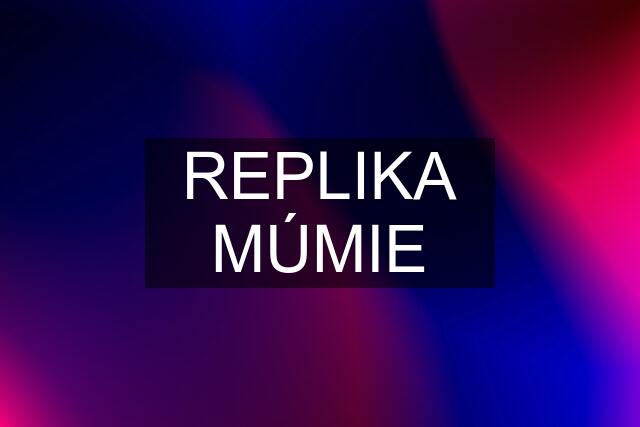 REPLIKA MÚMIE