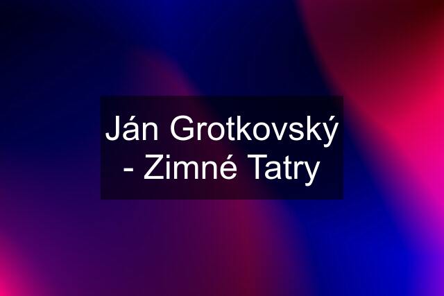 Ján Grotkovský - Zimné Tatry