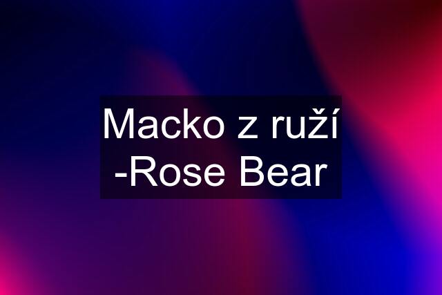 Macko z ruží -Rose Bear