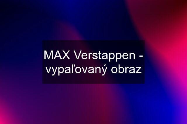 MAX Verstappen - vypaľovaný obraz