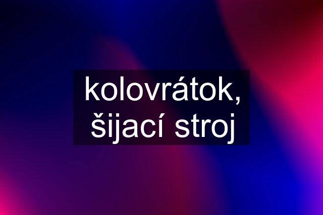 kolovrátok, šijací stroj