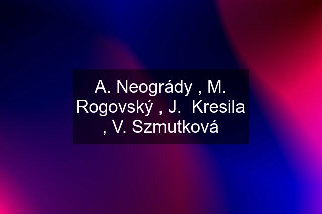 A. Neogrády , M. Rogovský , J.  Kresila , V. Szmutková