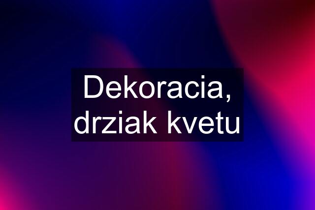 Dekoracia, drziak kvetu