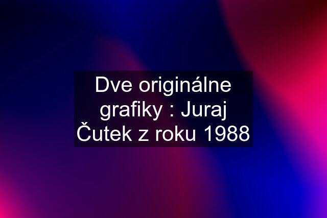 Dve originálne grafiky : Juraj Čutek z roku 1988