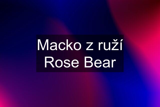 Macko z ruží Rose Bear